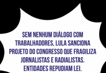 Sem nenhum diálogo com trabalhadores, Lula sanciona projeto do Congresso que fragiliza jornalistas e radialistas